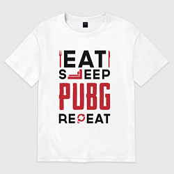 Футболка оверсайз женская Надпись: eat sleep PUBG repeat, цвет: белый