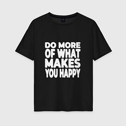 Футболка оверсайз женская Надпись Do more of what makes you happy, цвет: черный