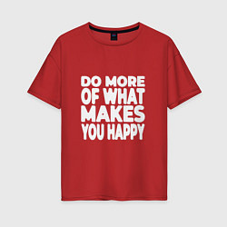 Футболка оверсайз женская Надпись Do more of what makes you happy, цвет: красный