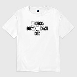 Футболка оверсайз женская Любовь оправдывает всё, цвет: белый