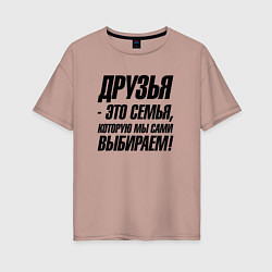 Женская футболка оверсайз Друзья это семья которую мы сами выбираем