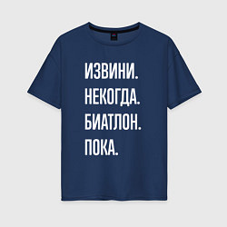 Футболка оверсайз женская Извини, некогда: биатлон, пока, цвет: тёмно-синий