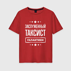 Футболка оверсайз женская Заслуженный таксист, цвет: красный