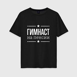 Футболка оверсайз женская Гимнаст - на пенсии, цвет: черный