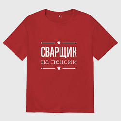 Футболка оверсайз женская Сварщик на пенсии, цвет: красный