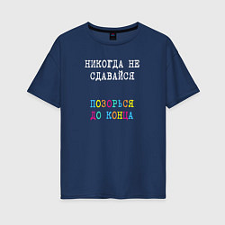 Футболка оверсайз женская Никогда не сдавайся - позорься до конца, цвет: тёмно-синий