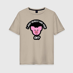 Футболка оверсайз женская Мне очень нравятся свиньи, цвет: миндальный
