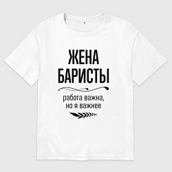 Футболка оверсайз женская Жена баристы важнее, цвет: белый