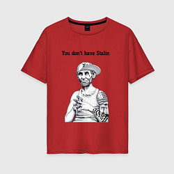 Футболка оверсайз женская You dont have Stalin, цвет: красный