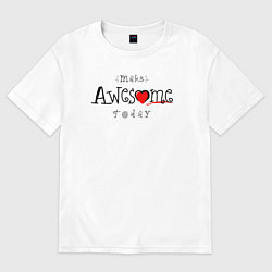 Футболка оверсайз женская Make awesome today, цвет: белый