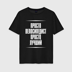 Футболка оверсайз женская Просто велосипедист просто лучший, цвет: черный