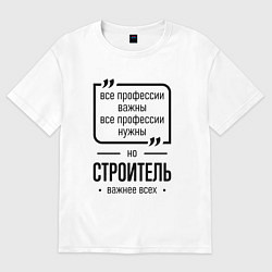 Футболка оверсайз женская Строитель важнее всех, цвет: белый