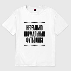 Футболка оверсайз женская Нереально нормальный футболист, цвет: белый