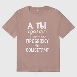 Футболка оверсайз женская А ты сделал утреннюю пробежку по соцсетям, цвет: пыльно-розовый