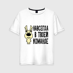Футболка оверсайз женская Навсегда в твоей команде олень, цвет: белый