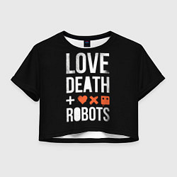 Футболка 3D укороченная женская Love Death Robots, цвет: 3D-принт