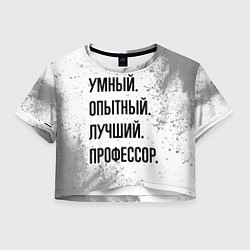 Футболка 3D укороченная женская Умный, опытный и лучший: профессор, цвет: 3D-принт
