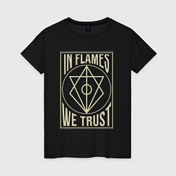 Футболка хлопковая женская In Flames: We Trust, цвет: черный