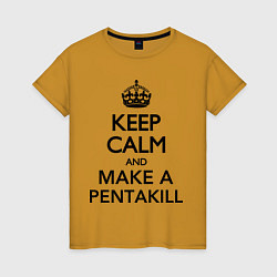 Женская футболка Keep Calm & Make A Pentakill