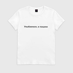 Футболка хлопковая женская УЛЫБАЕМСЯ, И ПАШЕМ, цвет: белый