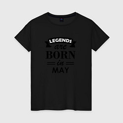 Футболка хлопковая женская Legends are born in May, цвет: черный