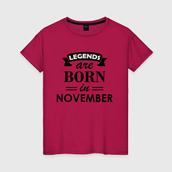 Футболка хлопковая женская Legends are born in November, цвет: маджента