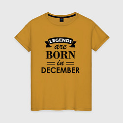 Футболка хлопковая женская Legends are born in december, цвет: горчичный