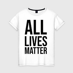 Футболка хлопковая женская ALL LIVES MATTER, цвет: белый