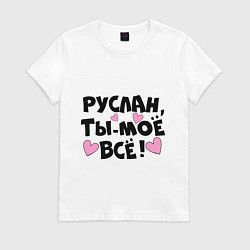 Футболка хлопковая женская Руслан, ты-моё всё!, цвет: белый