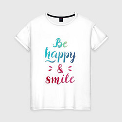 Футболка хлопковая женская Be happy and smile, цвет: белый