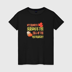 Женская футболка My favorite season is the fall of the patriarchy