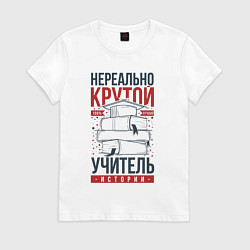 Футболка хлопковая женская Нереально крутой учитель истории, цвет: белый
