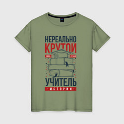 Футболка хлопковая женская Нереально крутой учитель истории, цвет: авокадо