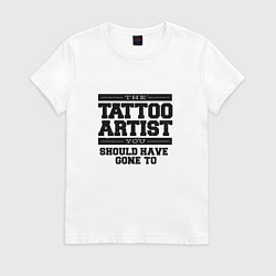 Футболка хлопковая женская Tattoo Artist Татуировщик фраза, цвет: белый