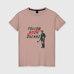 Женская футболка Follow your dreams зачёркнуто надписью Cancelled