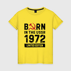 Футболка хлопковая женская Born In The USSR 1972 Limited Edition, цвет: желтый