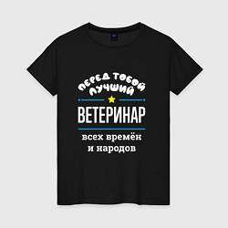 Футболка хлопковая женская Перед тобой лучший ветеринар всех времён и народов, цвет: черный