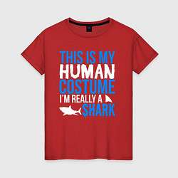Футболка хлопковая женская Это мой костюм человека, на самом деле я акула, цвет: красный