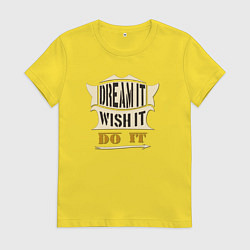 Футболка хлопковая женская Dream it, Wish it, Do it, цвет: желтый