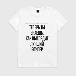Футболка хлопковая женская Теперь ты знаешь как выглядит лучший боулер, цвет: белый