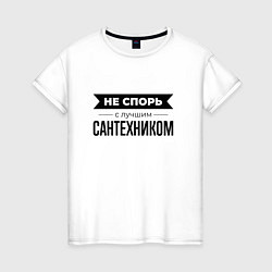Футболка хлопковая женская Не спорь с сантехником, цвет: белый