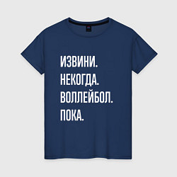 Футболка хлопковая женская Извини некогда: воллейбол, пока, цвет: тёмно-синий