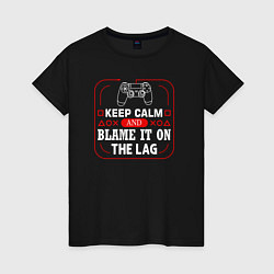 Футболка хлопковая женская Keep calm and blame it on the lag, цвет: черный