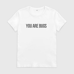 Футболка хлопковая женская You are bugs - 3 Body Problem, цвет: белый