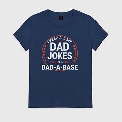 Футболка хлопковая женская I keep all my dad jokes in a dad a base, цвет: тёмно-синий