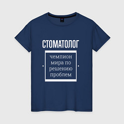 Футболка хлопковая женская Стоматолог чемпион мира, цвет: тёмно-синий