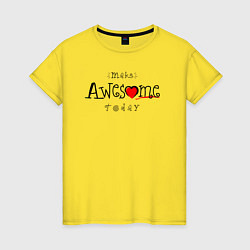 Футболка хлопковая женская Make awesome today, цвет: желтый