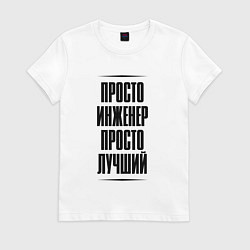 Футболка хлопковая женская Просто лучший инженер, цвет: белый
