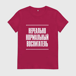 Футболка хлопковая женская Нормальный воспитатель нереально, цвет: маджента