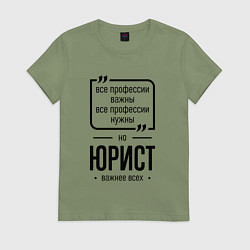 Футболка хлопковая женская Юрист важнее всех, цвет: авокадо